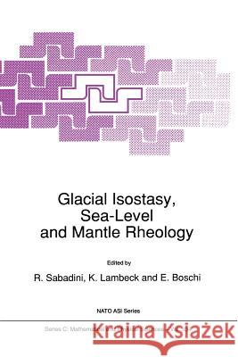 Glacial Isostasy, Sea-Level and Mantle Rheology R. Sabadini Kurt Lambeck E. Boschi 9789401054928 Springer