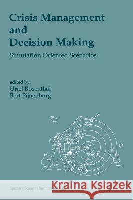 Crisis Management and Decision Making: Simulation Oriented Scenarios Rosenthal, Uriel 9789401055031 Springer