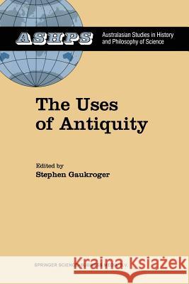The Uses of Antiquity: The Scientific Revolution and the Classical Tradition Gaukroger, Stephen 9789401055109 Springer