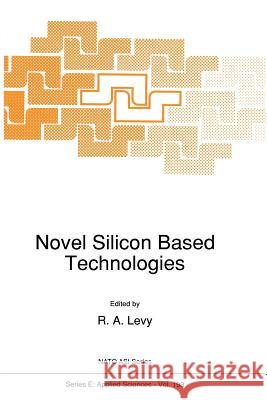 Novel Silicon Based Technologies R. a. Levy 9789401055178 Springer