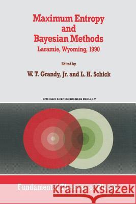 Maximum Entropy and Bayesian Methods: Laramie, Wyoming, 1990 Grandy Jr, W. T. 9789401055314 Springer