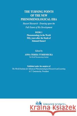 The Turning Points of the New Phenomenological Era: Husserl Research -- Drawing Upon the Full Extent of His Development Book 1 Phenomenology in the Wo Tymieniecka, Anna-Teresa 9789401055338