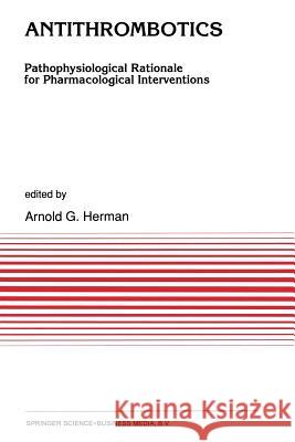 Antithrombotics: Pathophysiological Rationale for Pharmacological Interventions Herman, A. G. 9789401055406 Springer