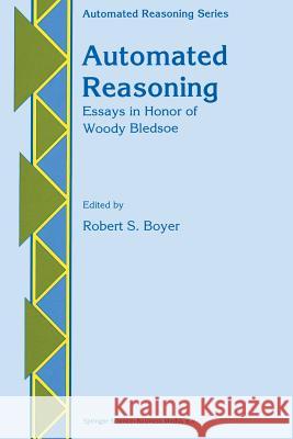 Automated Reasoning: Essays in Honor of Woody Bledsoe Boyer, Robert Stephen 9789401055420