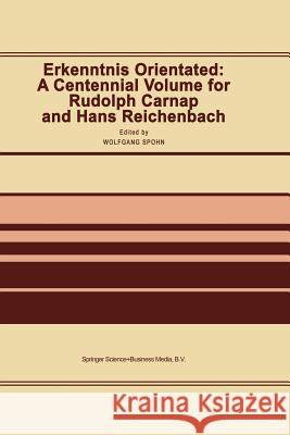 Erkenntnis Orientated: A Centennial Volume for Rudolf Carnap and Hans Reichenbach W. Spohn 9789401055437 Springer