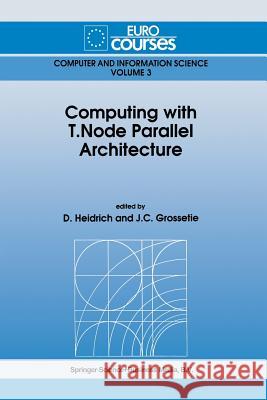 Computing with T.Node Parallel Architecture D. Heidrich J. C. Grossetie 9789401055468 Springer