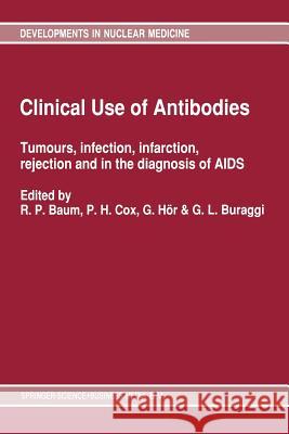 Clinical Use of Antibodies: Tumours, Infection, Infarction, Rejection and in the Diagnosis of AIDS Baum, Richard P. 9789401055550