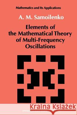 Elements of the Mathematical Theory of Multi-Frequency Oscillations Anatolii M Anatolii M. Samoilenko 9789401055574 Springer