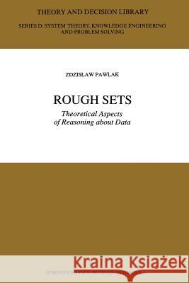 Rough Sets: Theoretical Aspects of Reasoning about Data Pawlak, Z. 9789401055642 Springer