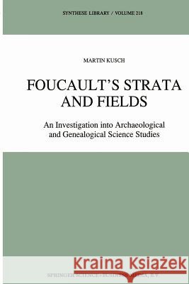 Foucault's Strata and Fields: An Investigation Into Archaeological and Genealogical Science Studies Kusch, Maren 9789401055673 Springer