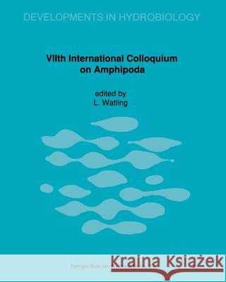 Viith International Colloquium on Amphipoda: Proceeding of the Viith International Colloquium on Amphipoda Held in Walpole, Maine, Usa, 14-16 Septembe Watling, L. 9789401055680