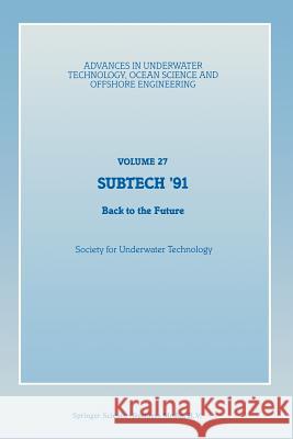 Subtech '91: Back to the Future. Papers Presented at a Conference Organized by the Society for Underwater Technology and Held in Ab Society for Underwater Technology (Sut) 9789401055697