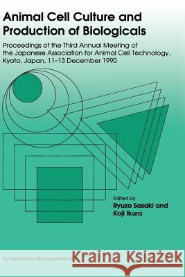 Animal Cell Culture and Production of Biologicals: Proceedings of the Third Annual Meeting of the Japanese Association for Animal Cell Technology, Hel Sasaki, Ryuzo 9789401055727 Springer