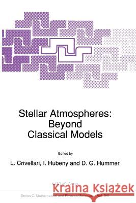 Stellar Atmospheres: Beyond Classical Models L. Crivellari Ivan Hubeny D. Hummer 9789401055741 Springer