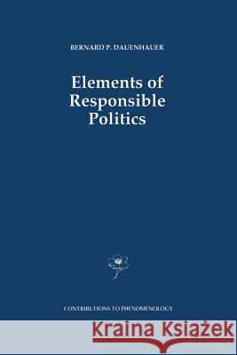 Elements of Responsible Politics B. P. Dauenhauer 9789401055796 Springer