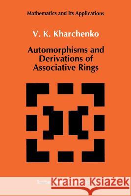 Automorphisms and Derivations of Associative Rings V. Kharchenko 9789401055987 Springer