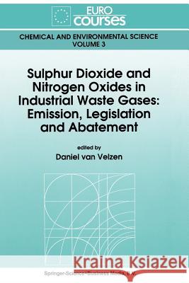 Sulphur Dioxide and Nitrogen Oxides in Industrial Waste Gases: Emission, Legislation and Abatement Van Velzen, Daniel 9789401056083 Springer