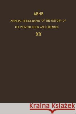 Abhb Annual Bibliography of the History of the Printed Book and Libraries: Volume 20: Publications of 1989 and Additions from the Preceding Years Dept of Special Collections of the Konin 9789401056113 Springer