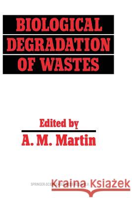 Biological Degradation of Wastes A. M. Martin 9789401056274 Springer