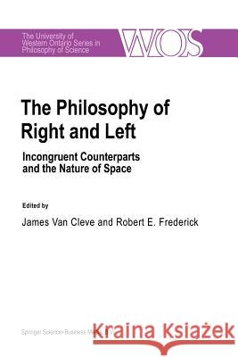 The Philosophy of Right and Left: Incongruent Counterparts and the Nature of Space Van Cleve, J. 9789401056618 Springer