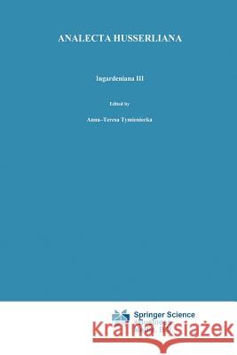Ingardeniana III: Roman Ingarden's Aesthetics in a New Key and the Independent Approaches of Others: The Performing Arts, the Fine Arts, Tymieniecka, Anna-Teresa 9789401056748 Springer