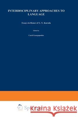 Interdisciplinary Approaches to Language: Essays in Honor of S.-Y. Kuroda Georgopoulos, C. 9789401056977 Springer