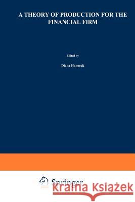 A Theory of Production for the Financial Firm Diana Hancock 9789401057226 Springer