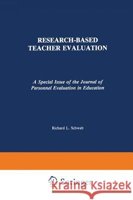 Research-Based Teacher Evaluation: A Special Issue of the Journal of Personnel Evaluation in Education Schwab, Richard L. 9789401057295 Springer