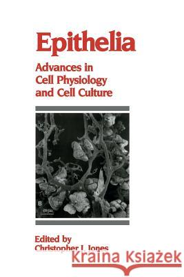 Epithelia: Advances in Cell Physiology and Cell Culture Jones, C. J. 9789401057394 Springer