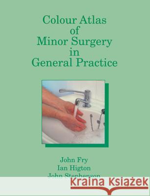 Colour Atlas of Minor Surgery in General Practice John Fry I. Higton John Stephenson 9789401057400 Springer