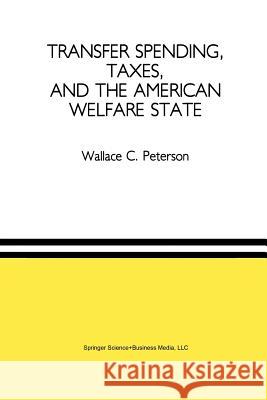 Transfer Spending, Taxes, and the American Welfare State Wallace C. Peterson Wallace C 9789401057455 Springer