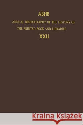 Annual Bibliography of the History of the Printed Book and Libraries: Volume 22: Publications of 1991 and Additions from the Preceding Years Dept of Special Collections of the Konin 9789401057479 Springer
