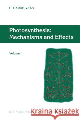 Photosynthesis: Mechanisms and Effects: Volume I Proceedings of the Xith International Congress on Photosynthesis, Budapest, Hungary, August 17-22, 19 Garab, Gyözö 9789401057554 Springer