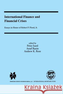 International Finance and Financial Crises: Essays in Honor of Robert P. Flood, Jr. Isard, Peter 9789401057707 Springer