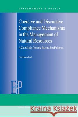 Coercive and Discursive Compliance Mechanisms in the Management of Natural Resources: A Case Study from the Barents Sea Fisheries Hønneland, Geir 9789401057837 Springer