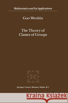 The Theory of Classes of Groups Guo Wenbin 9789401057851