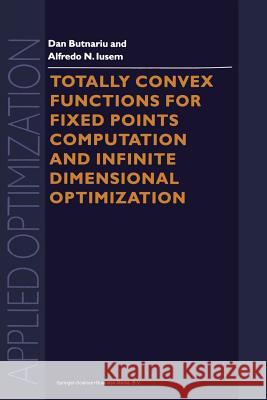 Totally Convex Functions for Fixed Points Computation and Infinite Dimensional Optimization D. Butnariu, A.N. Iusem 9789401057882 Springer
