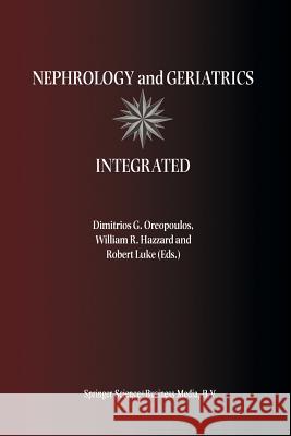 Nephrology and Geriatrics Integrated: Proceedings of the Conference on Integrating Geriatrics Into Nephrology Held in Jasper, Alberta, Canada, July 31 Oreopoulos, Dimitrios G. 9789401057950