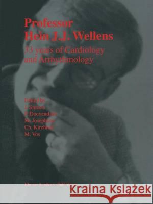 Professor Hein J.J. Wellens: 33 Years of Cardiology and Arrhythmology: 33 Years of Cardiology and Arrhythmology Smeets, J. 9789401057998