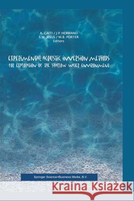 Experimental Acoustic Inversion Methods for Exploration of the Shallow Water Environment Andrea Caiti Jean-Pierre Hermand S. Rgio Jesus 9789401058001