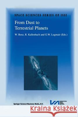 From Dust to Terrestrial Planets: Proceedings of an ISSI Workshop, 15–19 February 1999, Bern, Switzerland Willy Benz, R. Kallenbach, Günter Lugmair 9789401058070 Springer