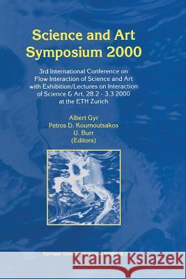 Science and Art Symposium 2000: 3rd International Conference on Flow Interaction of Science and Art with Exhibition/Lectures on Interaction of Science Gyr, A. 9789401058193 Springer