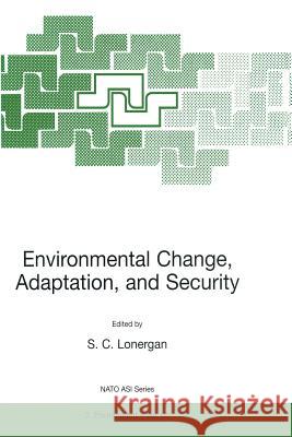 Environmental Change, Adaptation, and Security S. Lonergan 9789401058322 Springer