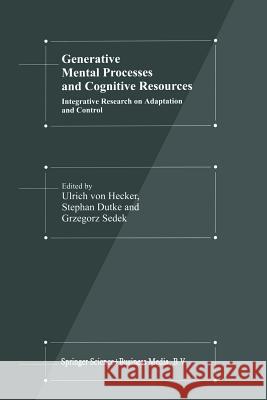 Generative Mental Processes and Cognitive Resources: Integrative Research on Adaptation and Control Hecker, U. 9789401058803 Springer