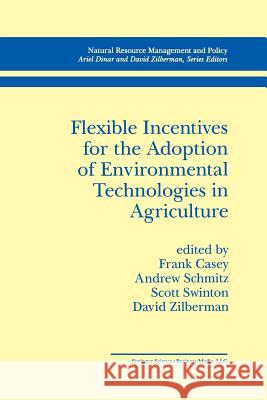 Flexible Incentives for the Adoption of Environmental Technologies in Agriculture Frank Casey, Andrew Schmitz, Scott Swinton, David Zilberman 9789401058889