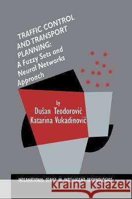 Traffic Control and Transport Planning:: A Fuzzy Sets and Neural Networks Approach Dusan Teodorovic, Katarina Vukadinovic 9789401058926 Springer