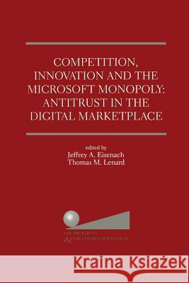 Competition, Innovation and the Microsoft Monopoly: Antitrust in the Digital Marketplace: Proceedings of a Conference Held by the Progress & Freedom F Eisenach, Jeffrey A. 9789401058940 Springer