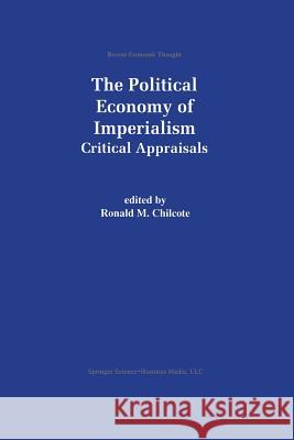 The Political Economy of Imperialism: Critical Appraisals Chilcote, Ronald M. 9789401058957 Springer