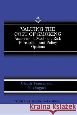 Valuing the Cost of Smoking: Assessment Methods, Risk Perception and Policy Options Claude Jeanrenaud, Nils C. Soguel 9789401058988 Springer