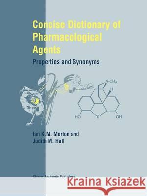 Concise Dictionary of Pharmacological Agents: Properties and Synonyms Morton, I. K. 9789401059077 Springer